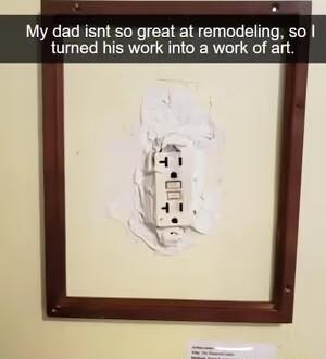 My dad isnt so great at remodeling so turned his work into a work of art