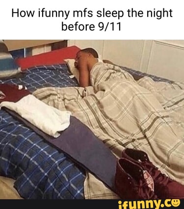 How ifunny mfs sleep the night before 911