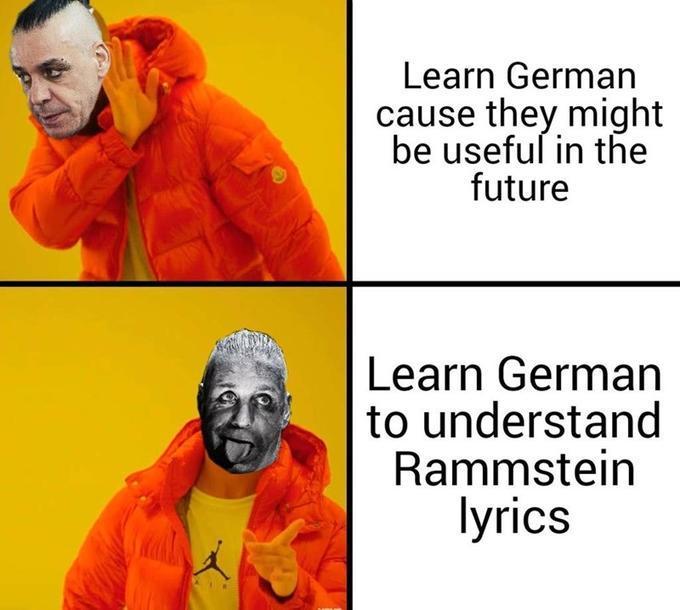 e Learn German W 5 cause they might be useful in the 4 future Y Learn German to understand Rammstein lyrics