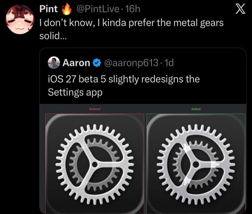 Pint @PintLive 16h I don't know, I kinda prefer the metal gears solid... Aaron @aaronp613 1d iOS 27 beta 5 slightly redesigns the Settings app Deleted Added