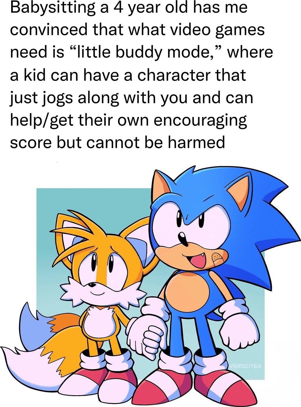 Babysitting a 4 year old has me convinced that what video games need is little buddy mode where a kid can have a character that just jogs along with you and can helpget their own encouraging score but cannot be harmed