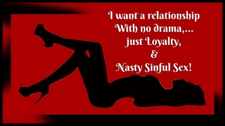 91 want a relationship With no orama just Loyalty Nasty Sinful Sex