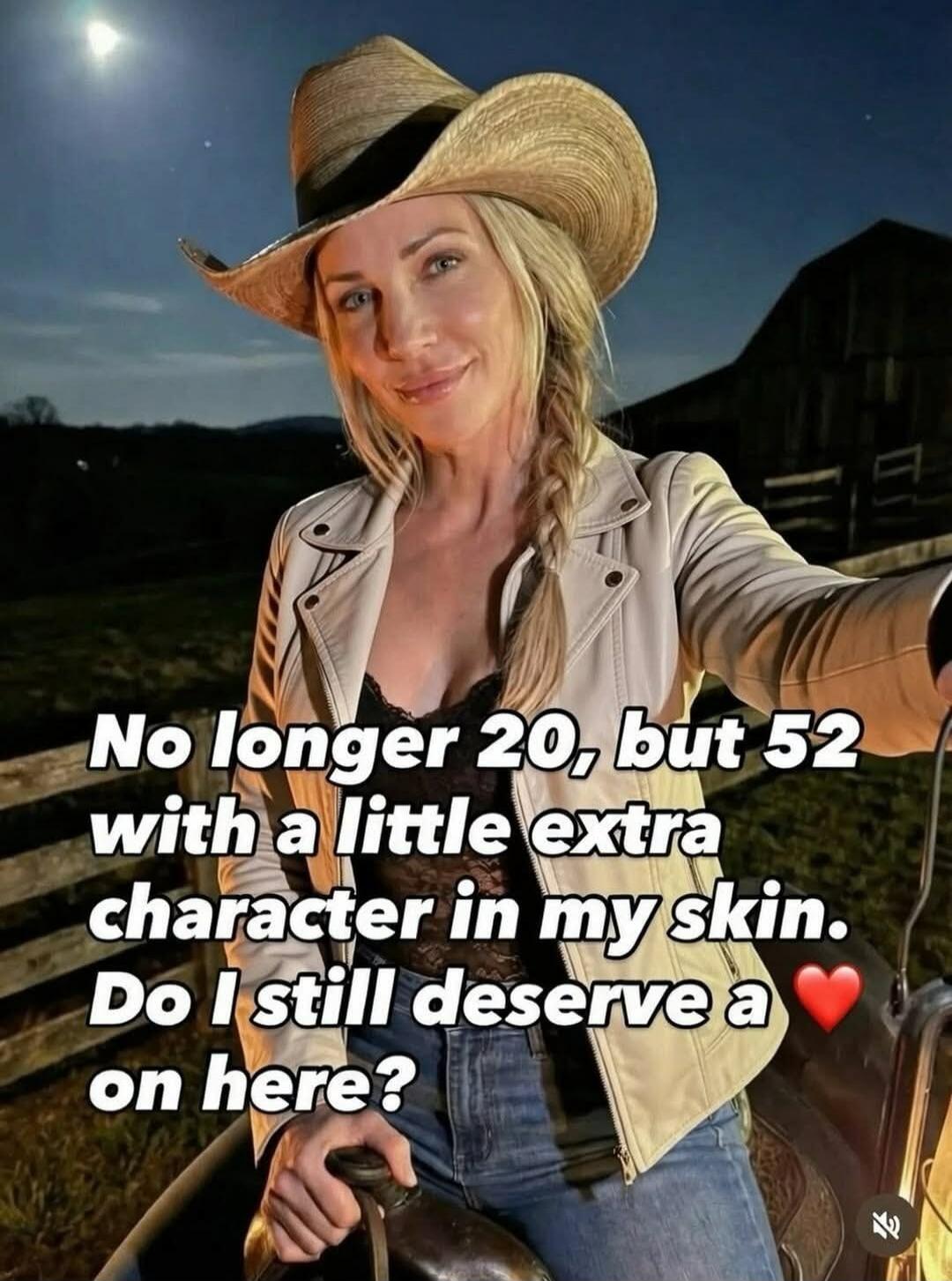 No longer 20, but 52 with a little extra character in my skin. Do I still deserve a ❤️ on here?