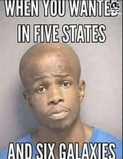 WHEN YOU WANTED IN FIVE STATES AND SIX GALAXIES