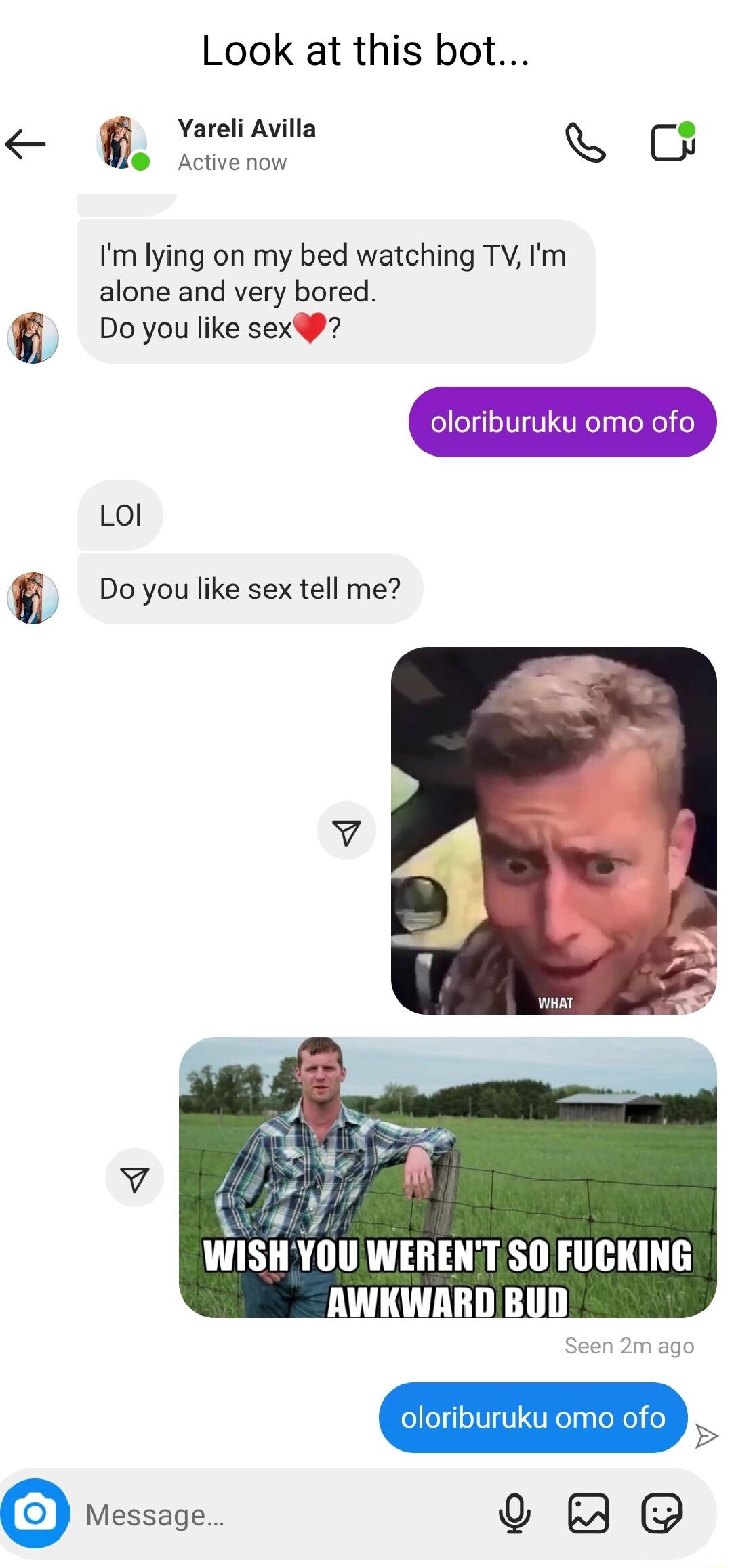 Look at this bot Yareli Avilla U Active now Im lying on my bed watching TV Im alone and very bored Do you like sex 4 Lol Dovoulikesextelime LLIVTISTRGT ToRe 6 Messaqev QJ