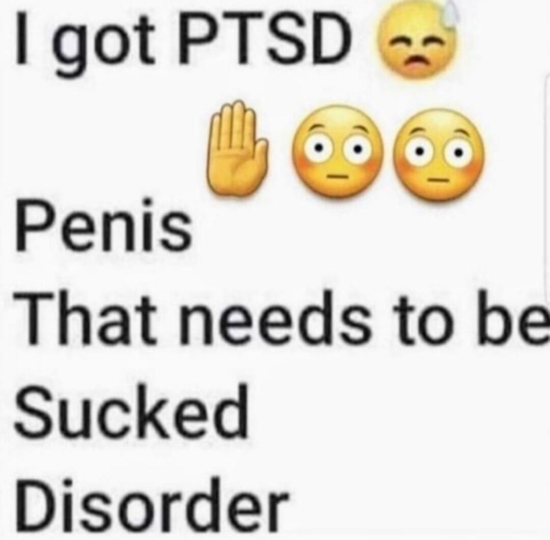 I got PTSD 😩 ✋ 😳 😳 Penis That needs to be Sucked Disorder