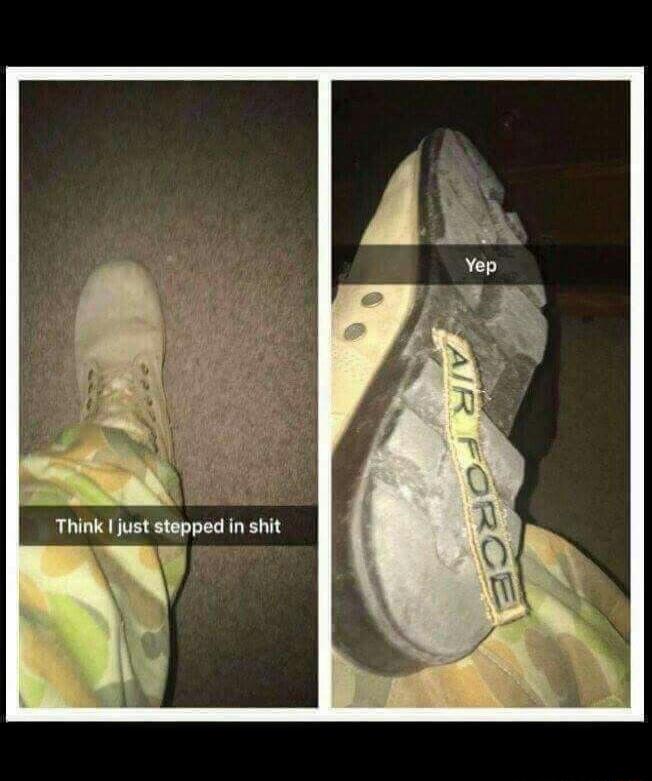 Think I just stepped in shit. Yep. AIR FORCE.