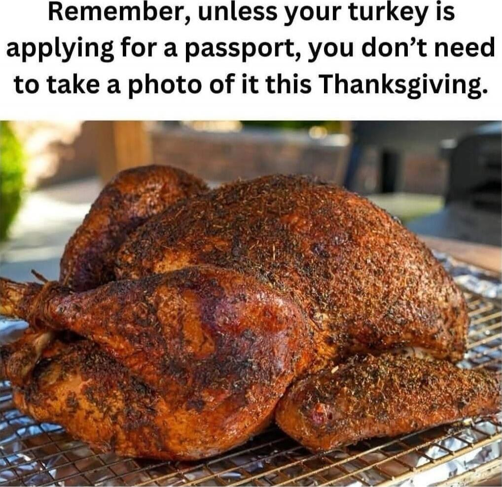 Remember, unless your turkey is applying for a passport, you don’t need to take a photo of it this Thanksgiving.