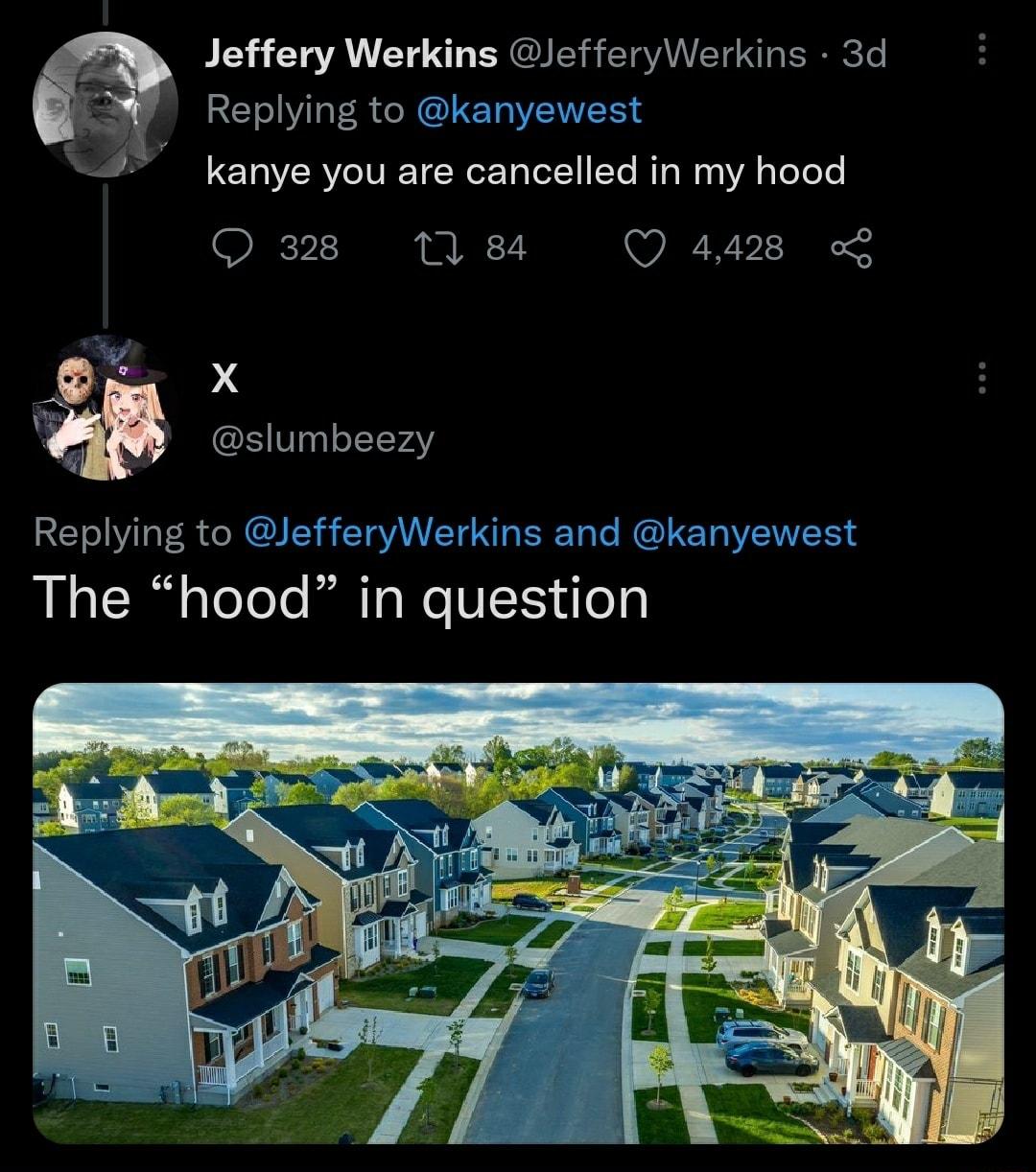 Jeffery Werkins efferyWerkins 3d Replying to kanyewest kanye you are cancelled in my hood 328 1 84 Q 4428 L X L slumbeezy Replying to JefferyWerkins and kanyewest The hood in question