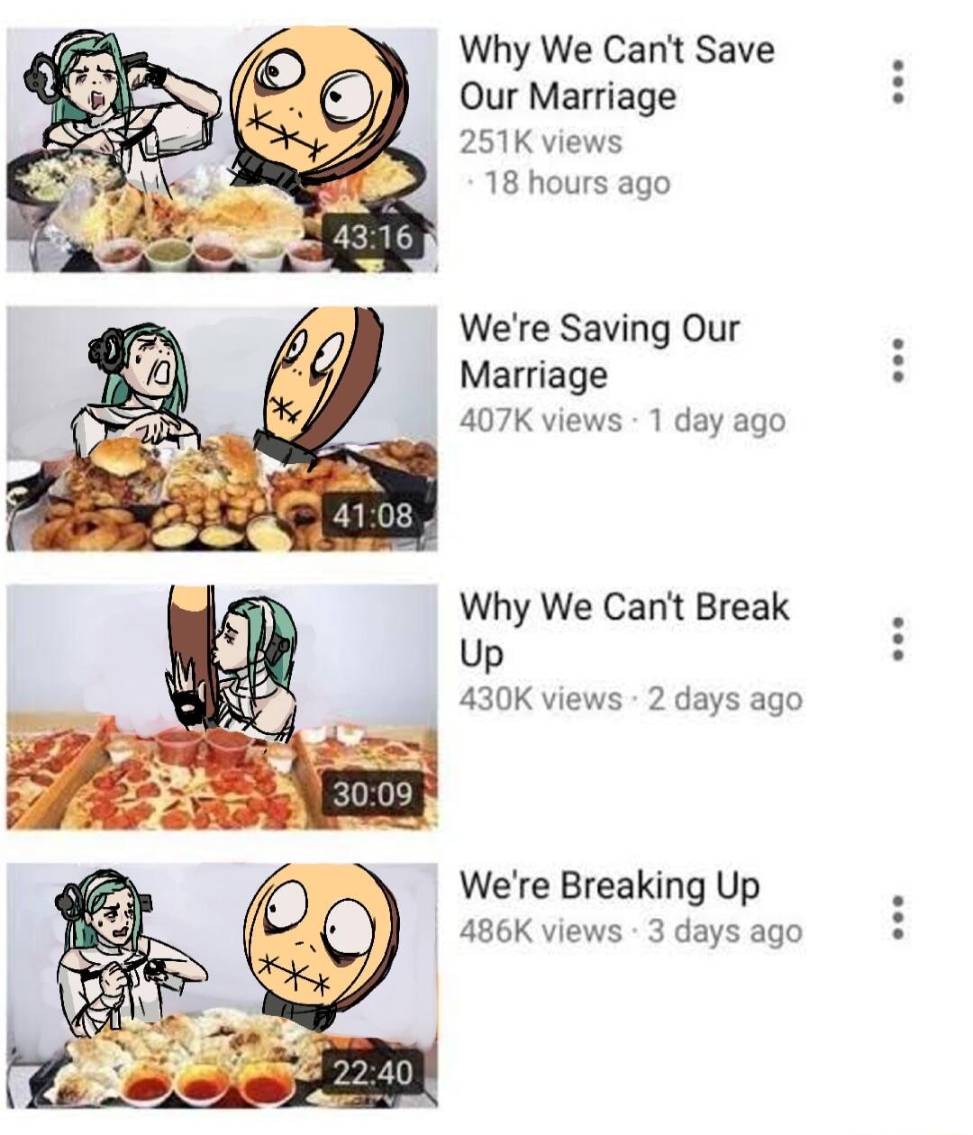 Why We Cant Save Our Marriage 251K views 18 hours ago Were Saving Our Marriage 407K views 1 day ago Why We Cant Break Up 430K views 2 days ago Were Breaking Up 486K views 3 days ago