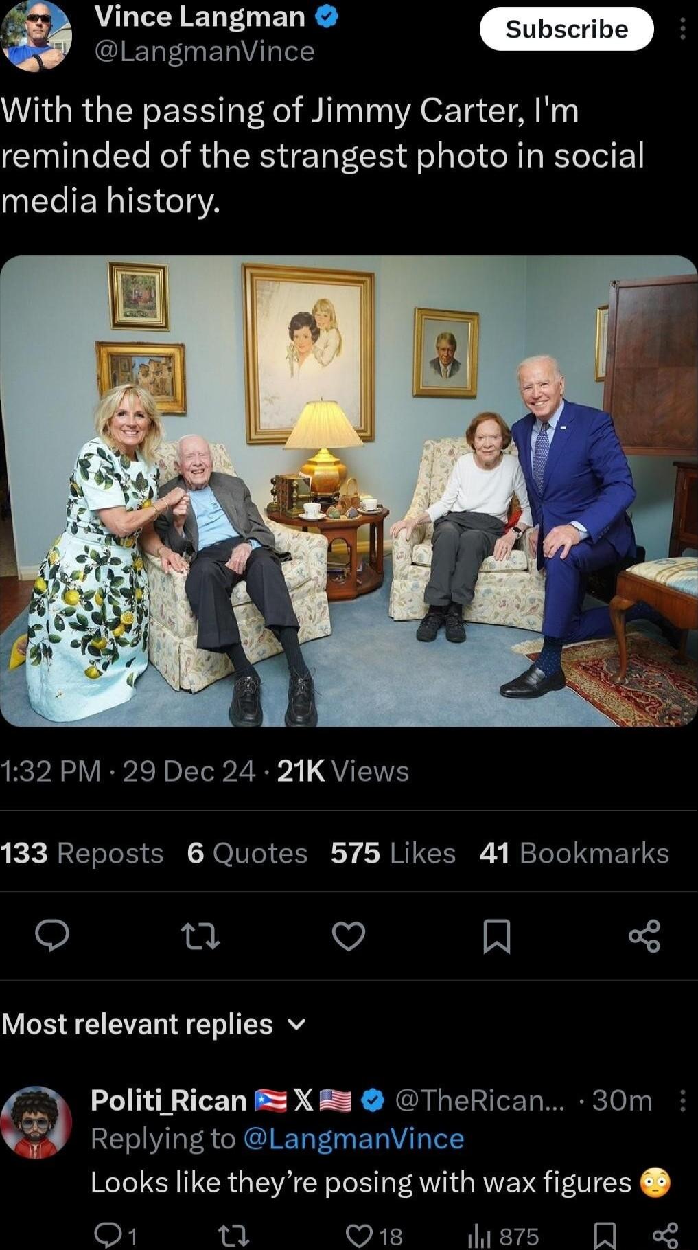 Vince Langman LangmanVince With the passing of Jimmy Carter Im reminded of the strangest photo in social media history ReP A VR IET 2 QU 133 Reposts 6 Quotes 575 Likes 41 Bookmarks 0 V A Most relevant replies v ican X TheRican 30m Replying to LangmanVince Looks like theyre posing with wax figures Q1 s A L