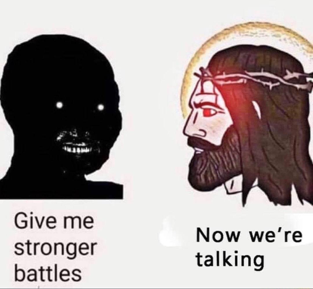 Give me Now were talking stronger battles