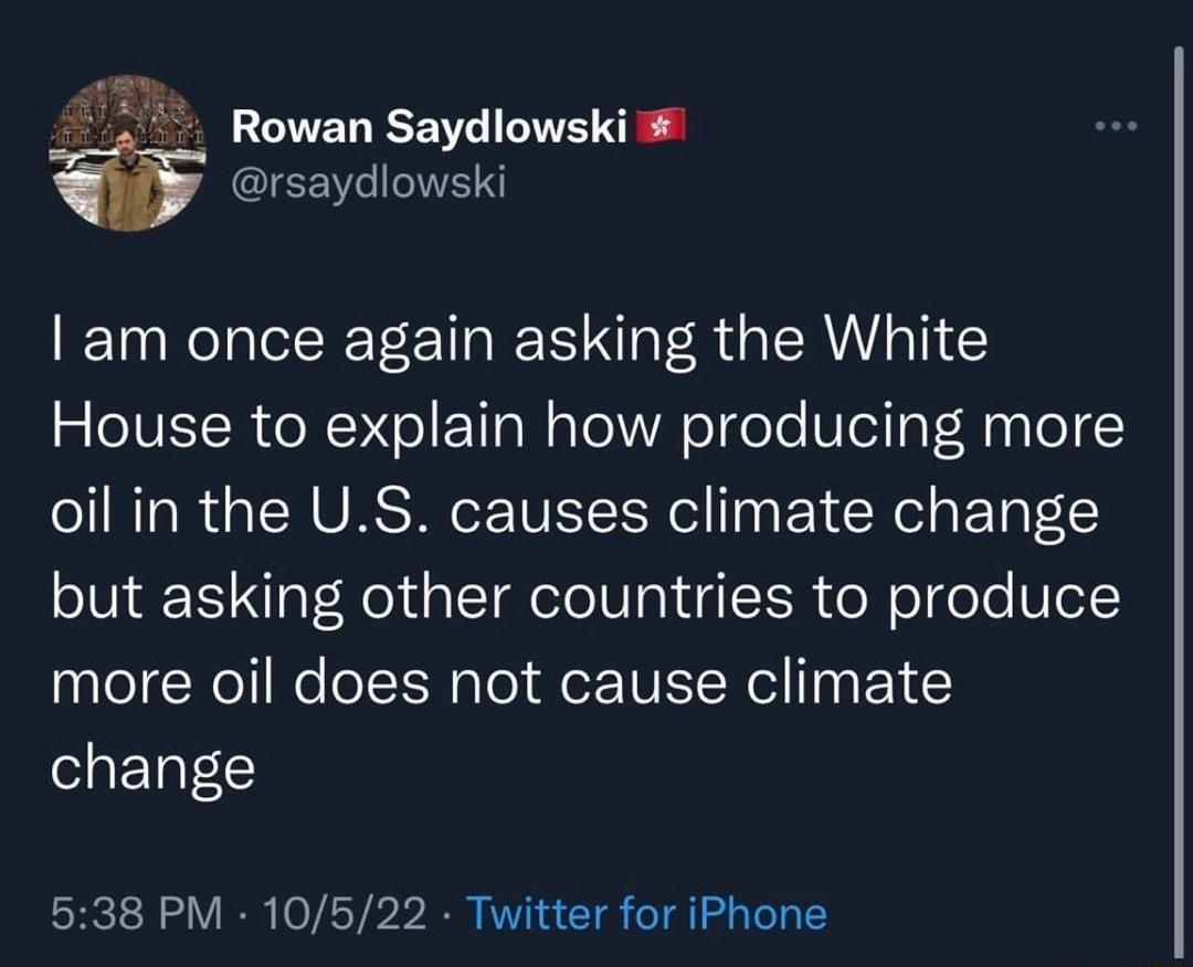 Rowan Saydlowski rsaydlowski am once again asking the White IVELR e Ne Vg N aTel R oTole VIoilaT Rasle oil in the US causes climate change but asking other countries to produce more oil does not cause climate change 538 PM 10522 Twitter for iPhone