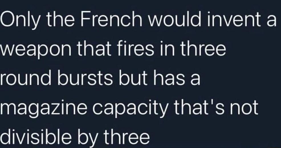 Only the French would invent a WEET AR GEI SR CE round bursts but has a magazine capacity thats not divisible by three