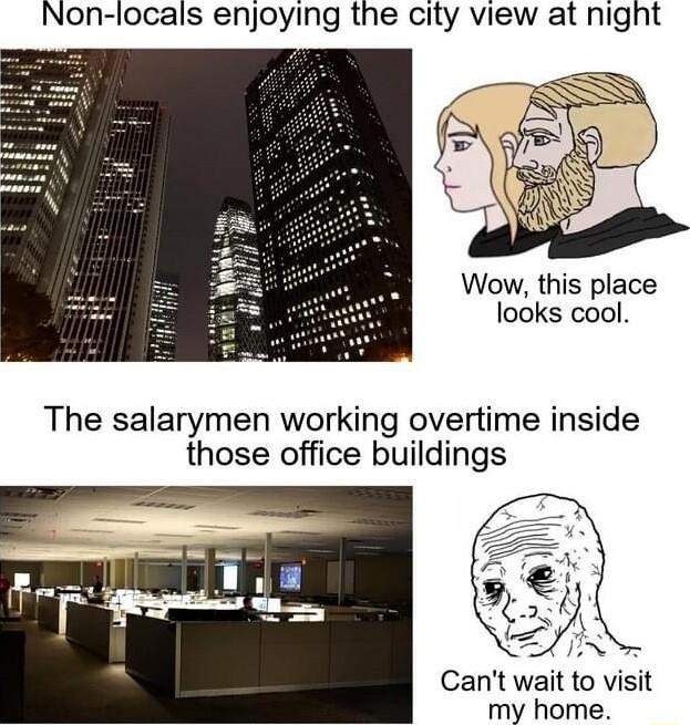 Non locals enjoying the city view at night Wow this place looks cool The salarymen working overtime inside those office buildings Cant wait to visit my home