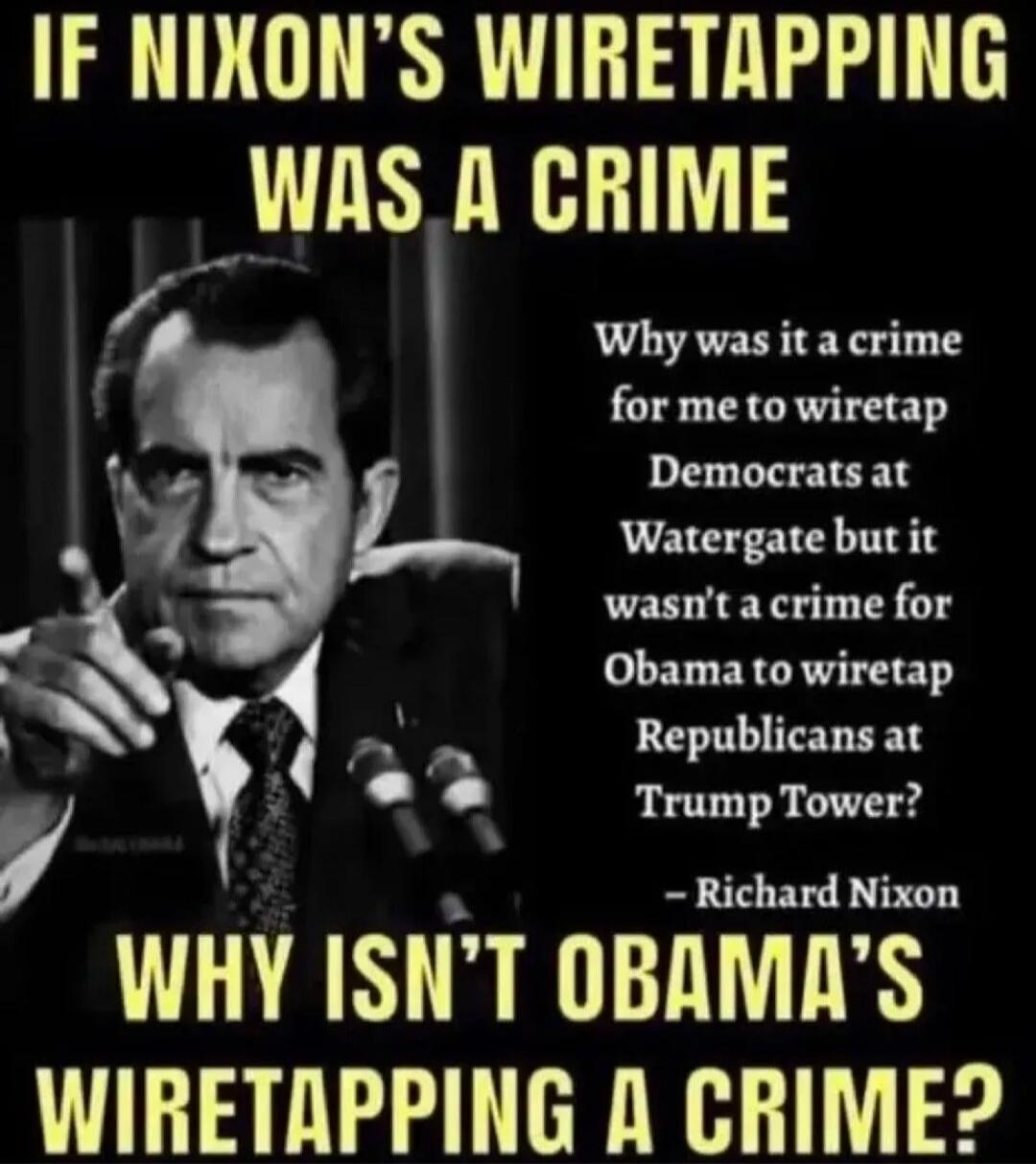 IF NIXON'S WIRETAPPING WAS A CRIME Why was it a crime for me to wiretap Democrats at Watergate but it wasn't a crime for Obama to wiretap Republicans at Trump Tower? - Richard Nixon WHY ISN'T OBAMA'S WIRETAPPING A CRIME?