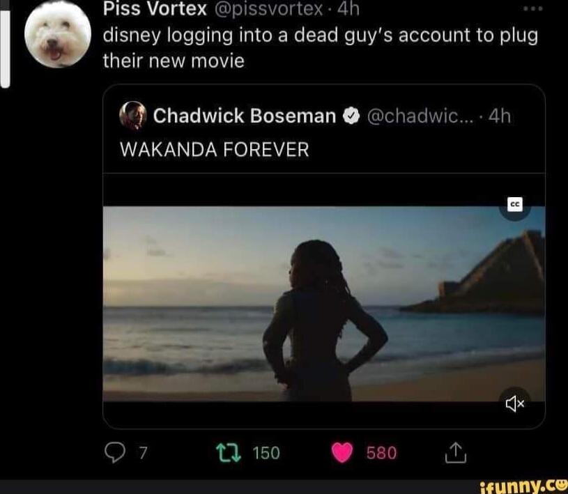 Piss Vortex pissvortex 4n disney logging into a dead guys account to plug their new movie Chadwick Boseman chaduic 4h WAKANDA FOREVER dx Q7 T N