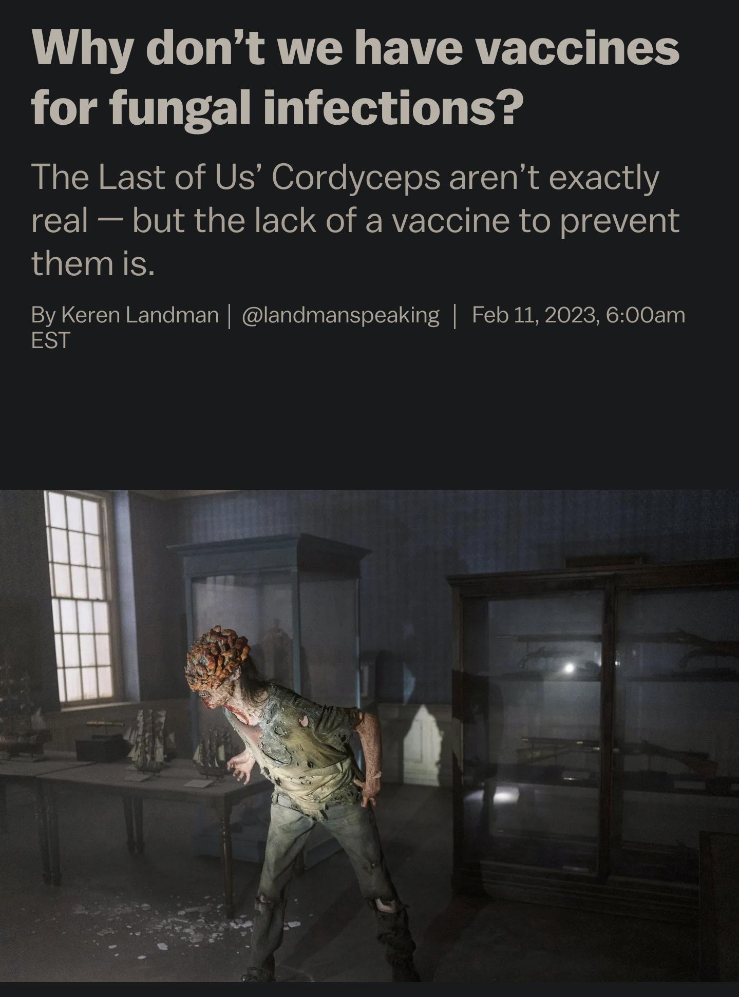 L LTRG G AVTER EATERVE L T for fungal infections The Last of Us Cordyceps arent exactly real but the lack of a vaccine to prevent themis By Keren Landman landmanspeaking Feb 112023 600am EST