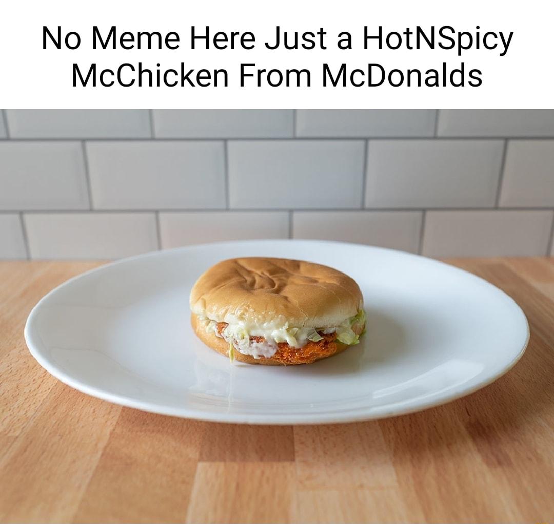 No Meme Here Just a HotNSpicy McChicken From McDonalds