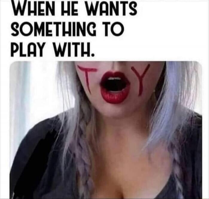 When he wants something to play with. TOY