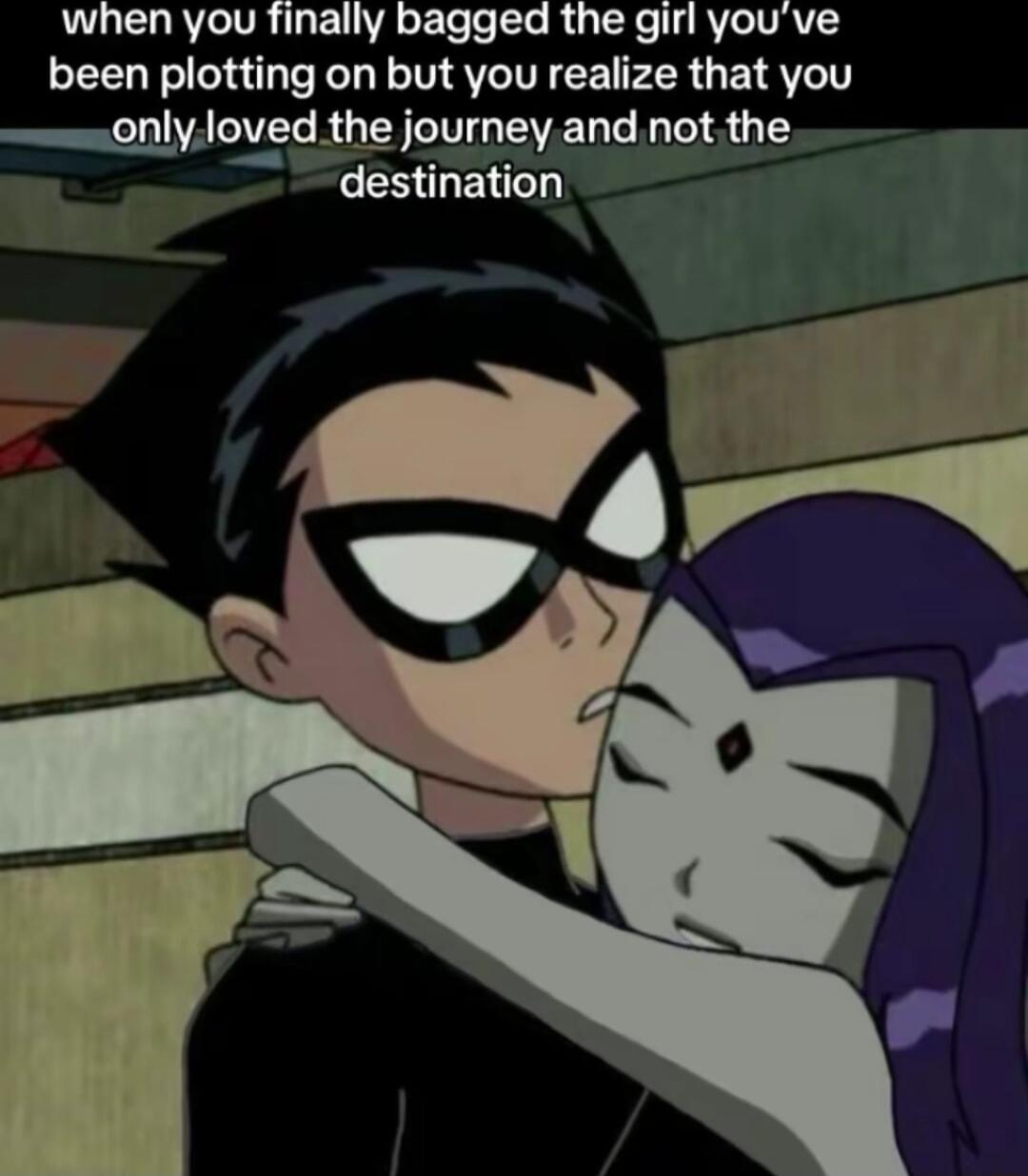 when you finally bagged the girl youve been plotting on but you realize that you monlyloved the journey andnot the CENENT