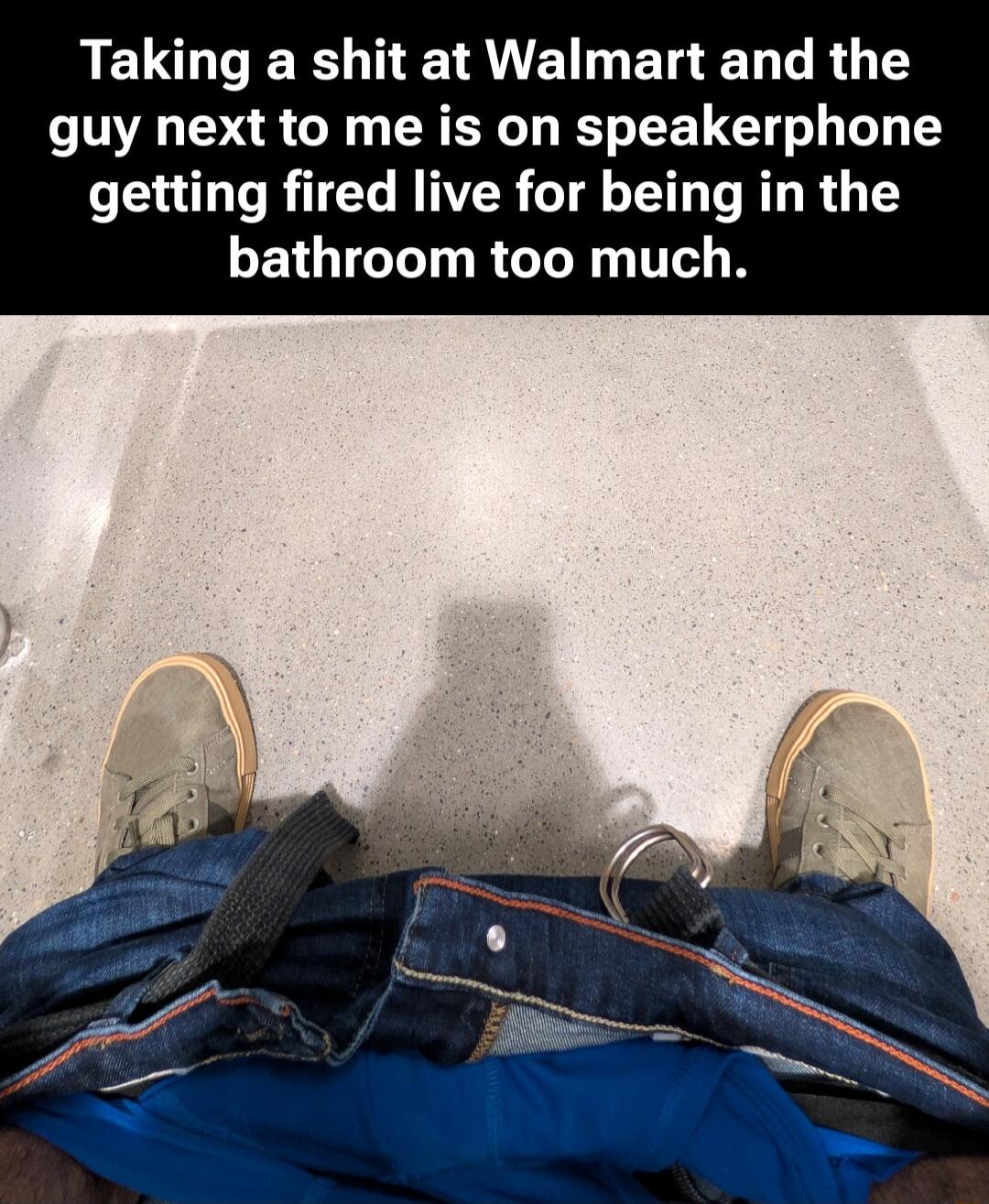 Taking a shit at Walmart and the guy next to me is on speakerphone getting fired live for being in the bathroom too much.
