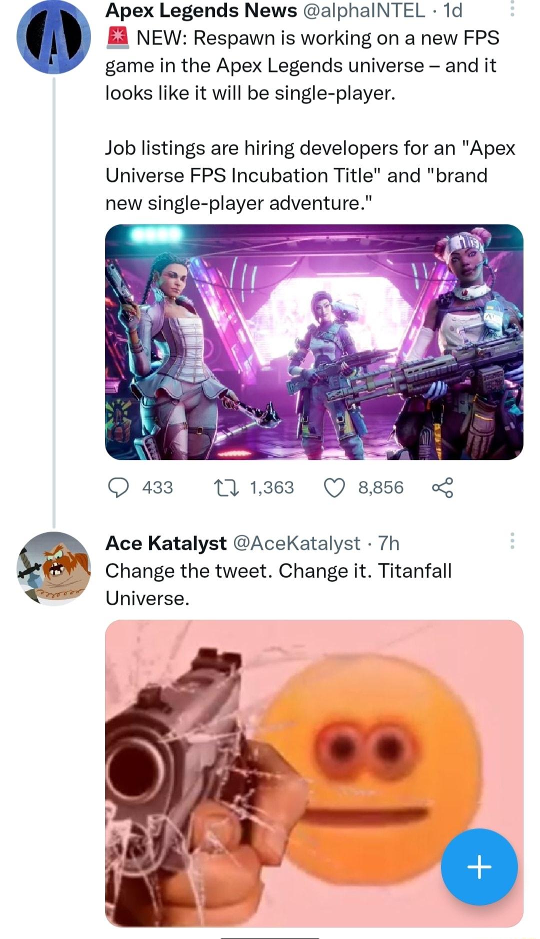 Apex Legends News alphalNTEL 1d A NEW Respawn is working on a new FPS game in the Apex Legends universe and it looks like it will be single player Job listings are hiring developers for an Apex Universe FPS Incubation Title and brand new single player adventure 433 111363 Q 8856 o Ace Katalyst AceKatalyst 7h Change the tweet Change it Titanfall Universe