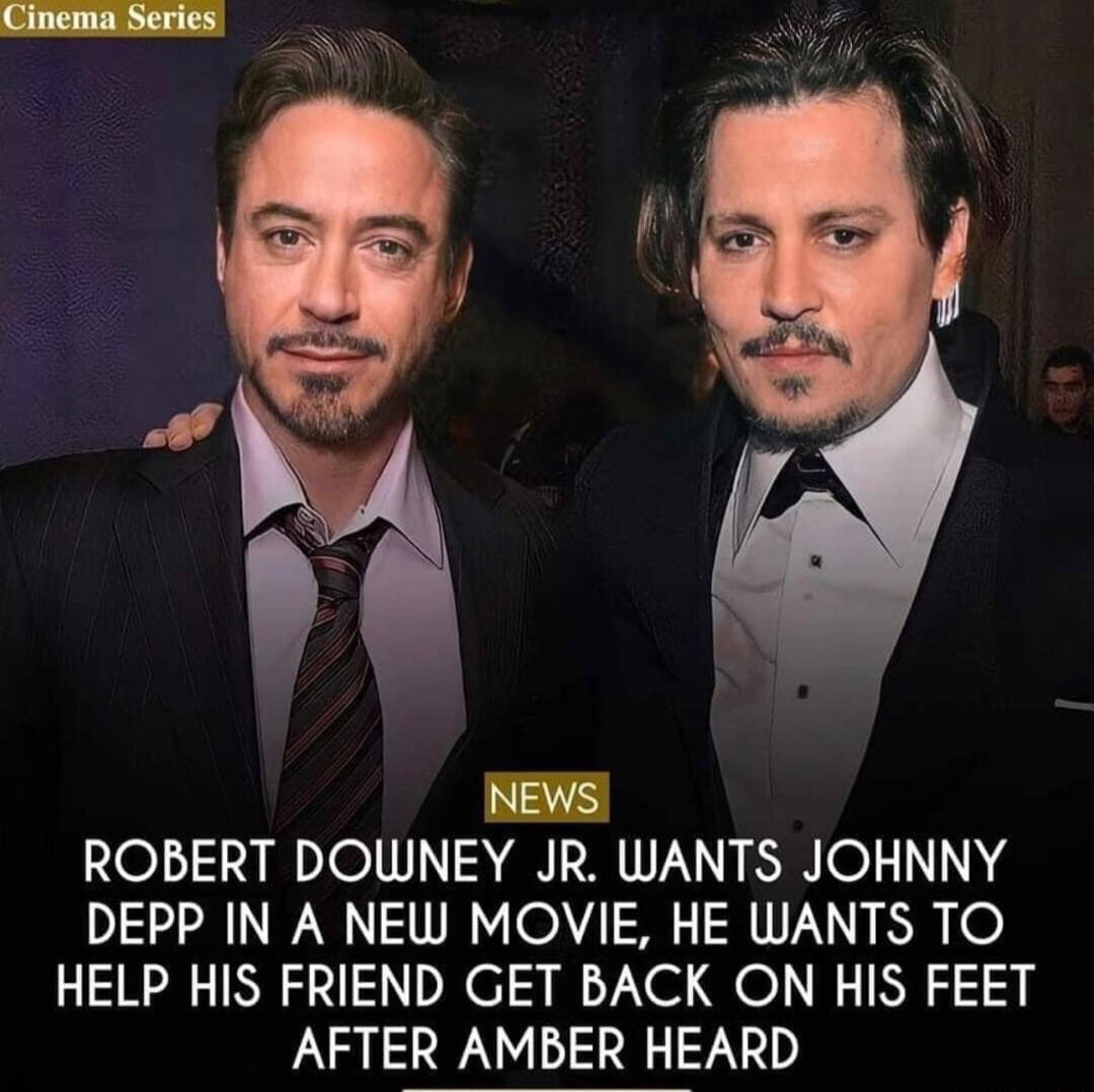 ROBERT DOWNEY JR WANTS JOHNNY DEPP IN A NEW MOVIE HE WANTS TO HELP HIS FRIEND GET BACK ON HIS FEET AFTER AMBER HEARD
