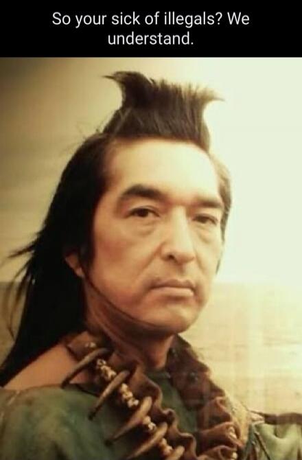 So your sick of illegals? We understand.