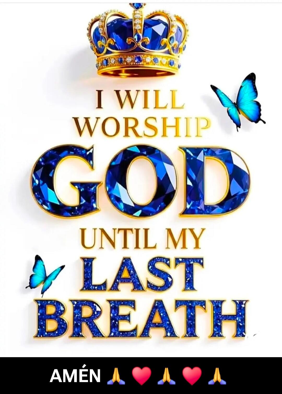 I WILL WORSHIP GOD UNTIL MY LAST BREATH
AMÉN 🙏💗🙏💗