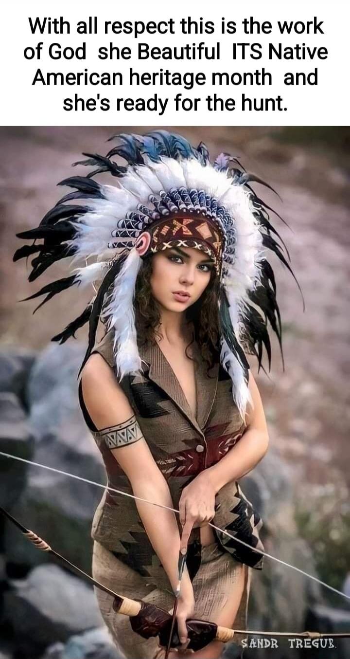 With all respect this is the work of God she Beautiful ITS Native American heritage month and she's ready for the hunt.