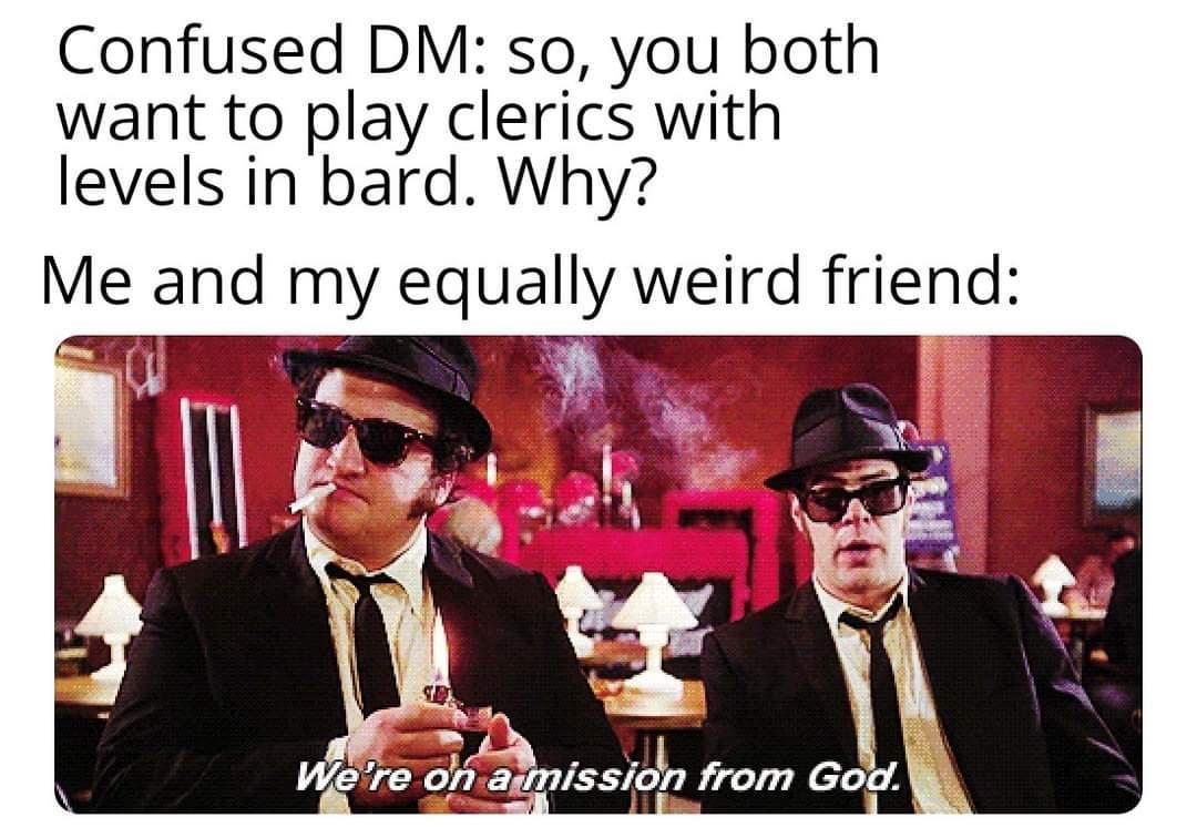 Confused DM so you both want to play clerics with levels in bard Why Me and my equally weird friend Were or agmission from God