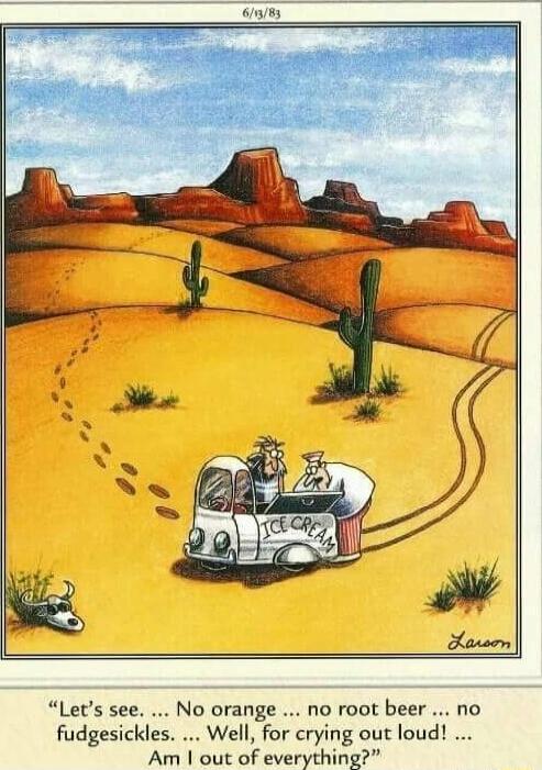 683 Lets see No orange no root beer no fudgesickles Well for crying out loud Am out of everything