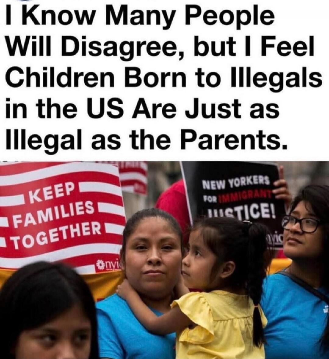I Know Many People Will Disagree, but I Feel Children Born to Illegals in the US Are Just as Illegal as the Parents. KEEP FAMILIES TOGETHER. NEW YORKERS FOR IMMIGRANT JUSTICE!