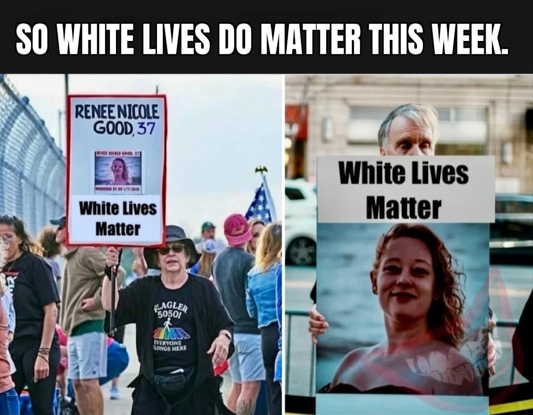 SO WHITE LIVES DO MATTER THIS WEEK. Renee Nicole Good, 37. White Lives Matter. White Lives Matter.
