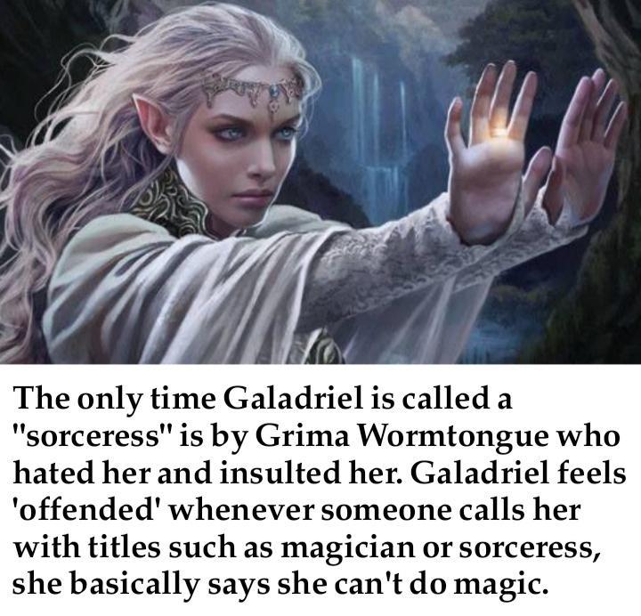 The only time Galadriel is called a sorceress is by Grima Wormtongue who hated her and insulted her Galadriel feels offended whenever someone calls her with titles such as magician or sorceress she basically says she cant do magic