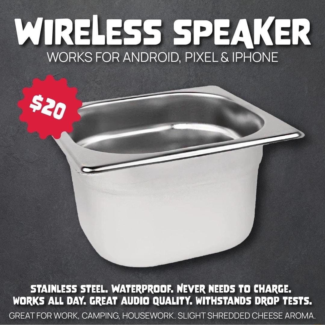 WIRELESS SPEAKER WORKS FOR ANDROID PIXEL IPHONE p 2 STAINLESS STEEL WATERPROOF NEVER NEEDS TO CHARGE WORKS ALL DAY GREAT AUDIO QUALITY WITHSTANDS DROP TESTS GREAT FOR WORK CAMPING HOUSEWORK SLIGHT SHREDDED CHEESE AROMA