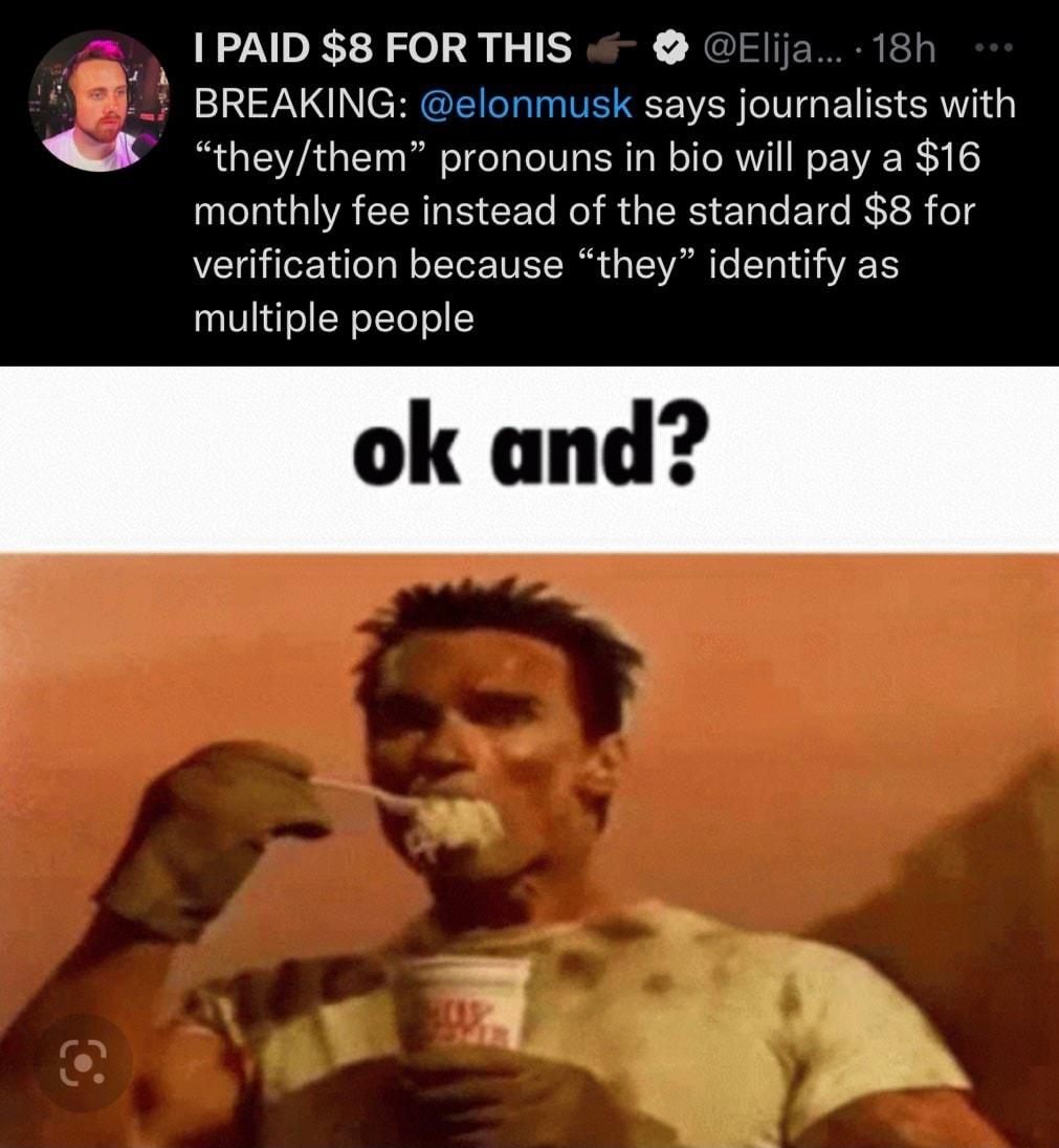 1 PAID 8 FOR THIS L B BREAKING elonmusk says journalists with B theythem pronouns in bio will pay a 16 monthly fee instead of the standard 8 for verification because they identify as multiple people
