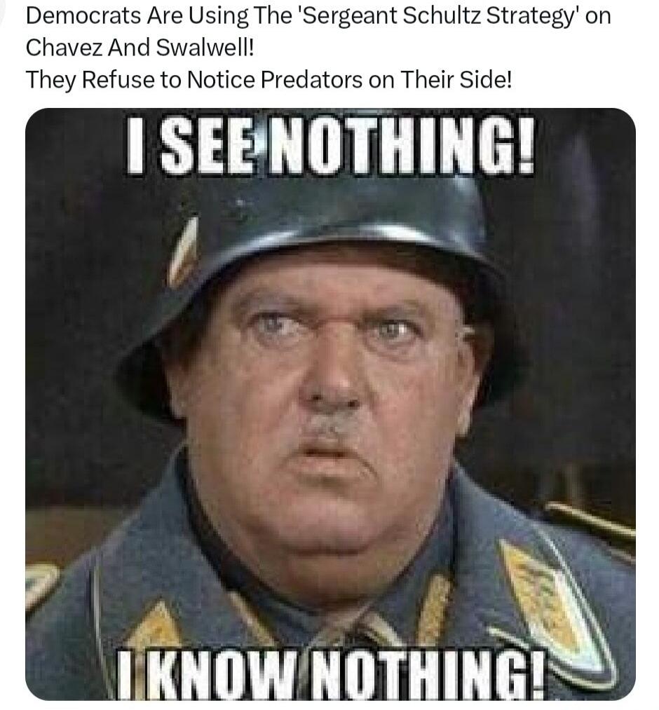 Democrats Are Using The 'Sergeant Schultz Strategy' on Chavez And Swalwell! They Refuse to Notice Predators on Their Side! I SEE NOTHING! I KNOW NOTHING!