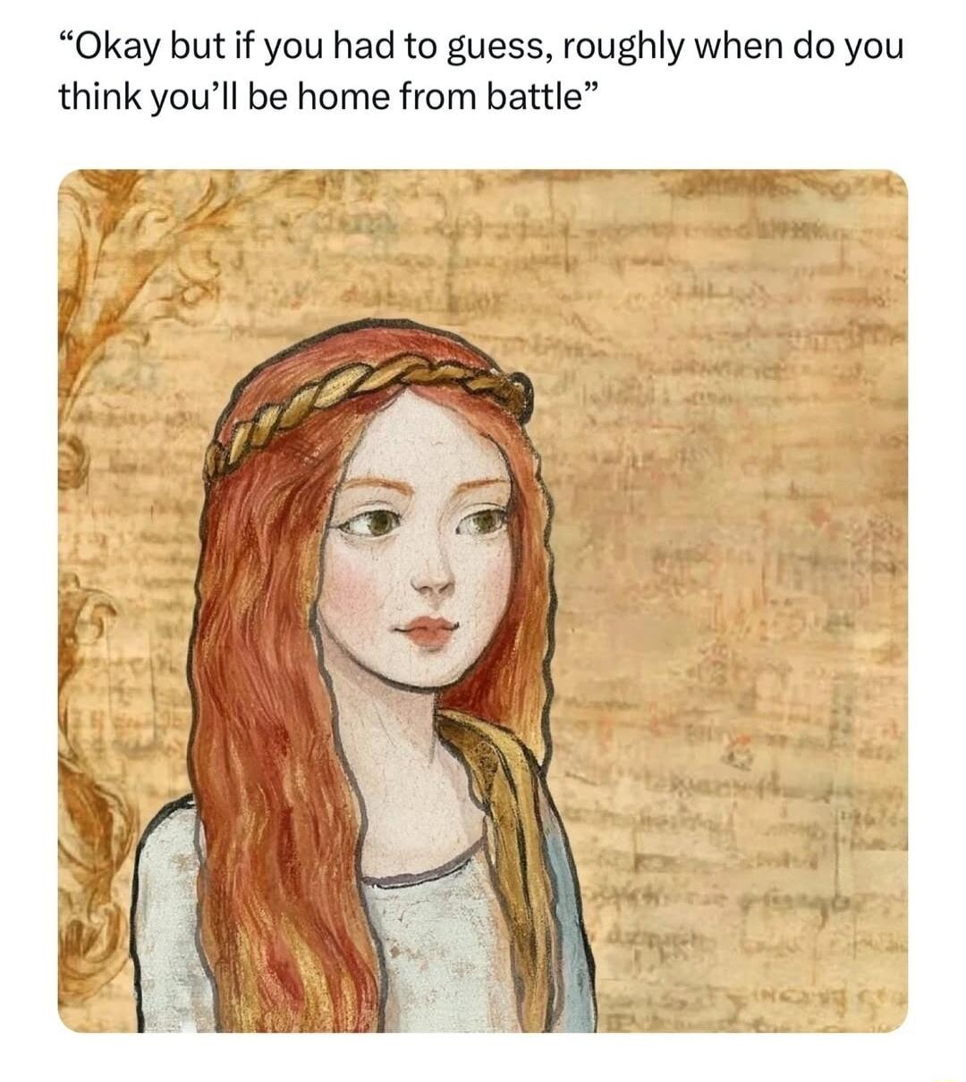 Okay but if you had to guess roughly when do you think youll be home from battle