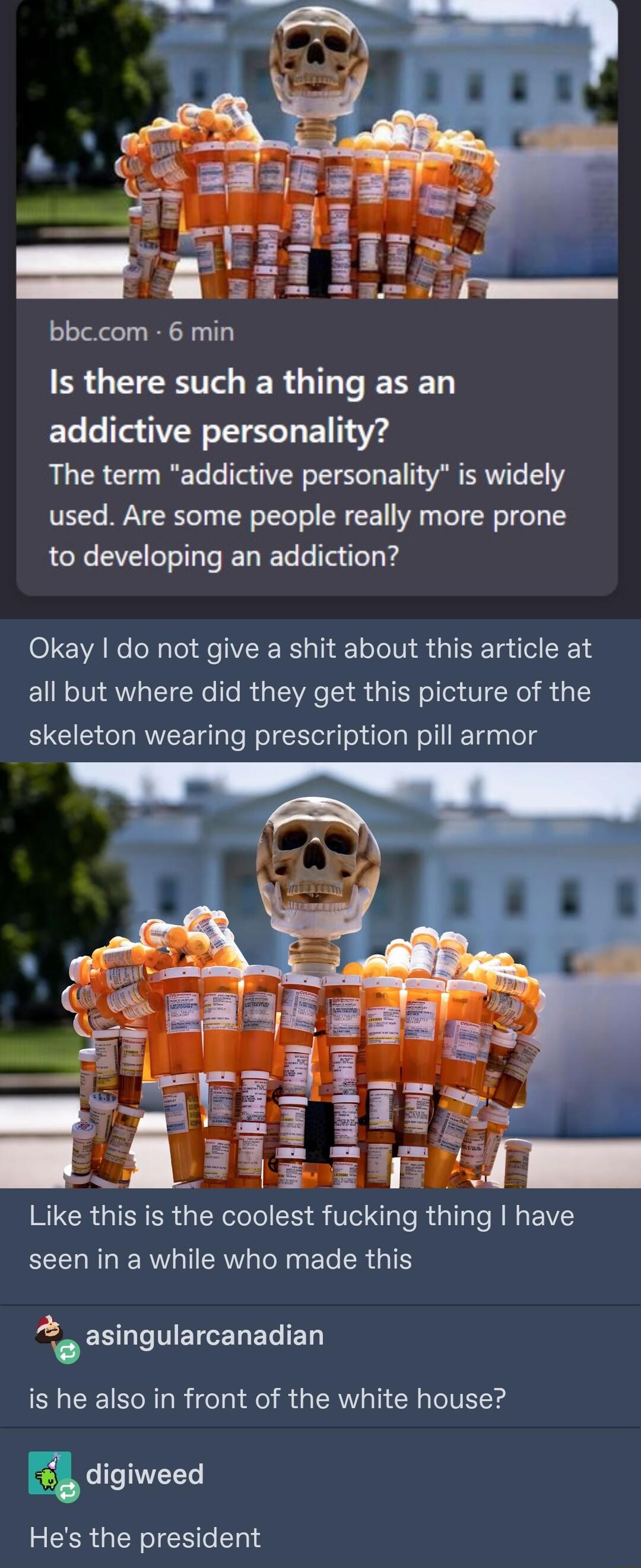 bbccom 6 min ERGEERTT ER G T D addictive personality The term addictive personality is widely used Are some people really more prone to developing an addiction Okay do not give a shit about this article at all but where did they get this picture of the skeleton wearing prescription pill armor Like this is the coolest fucking thing have seen in a while who made this k EELTTETGELERIED is he also in 