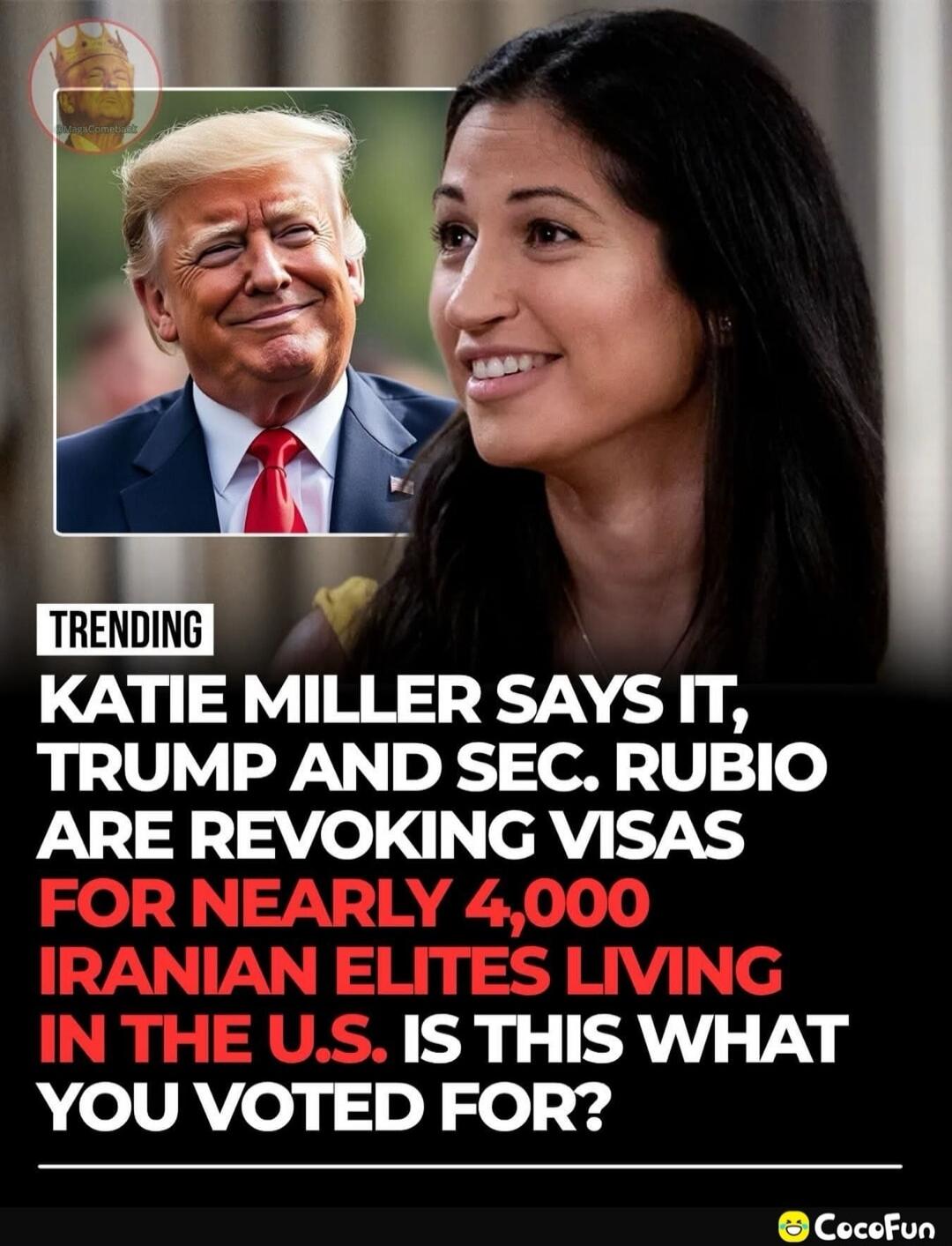 TRENDING KATIE MILLER SAYS IT, TRUMP AND SEC. RUBIO ARE REVOKING VISAS FOR NEARLY 4,000 IRANIAN ELITES LIVING IN THE U.S. IS THIS WHAT YOU VOTED FOR?