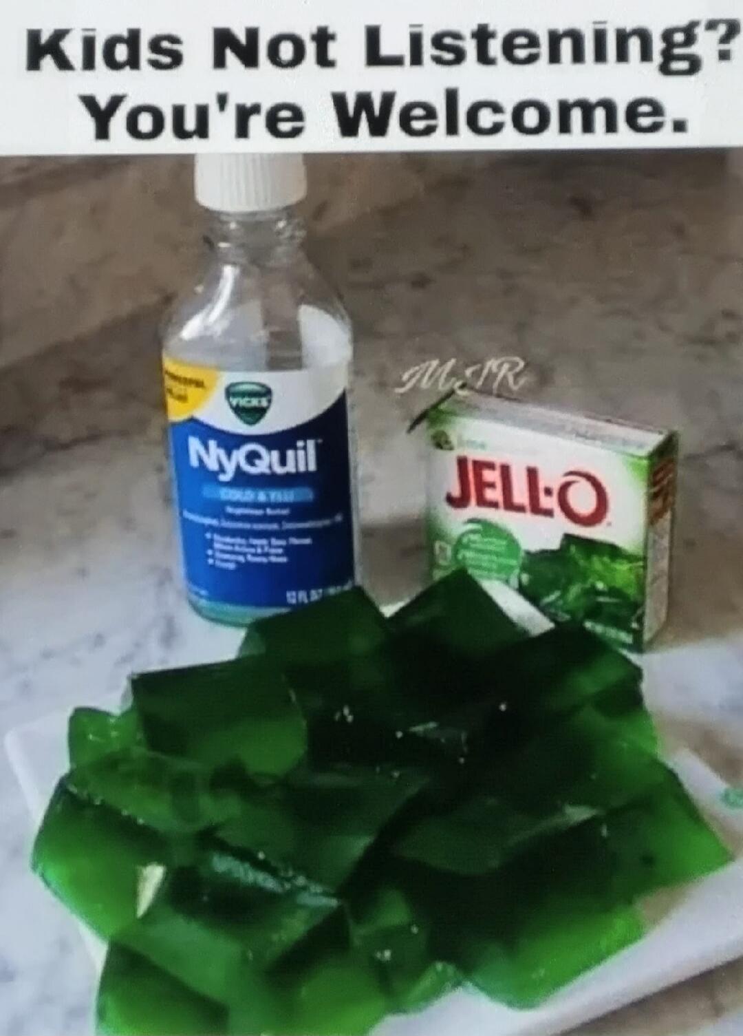 Kids Not Listening? You're Welcome. Vicks NyQuil Cold & Flu. Jell-O.