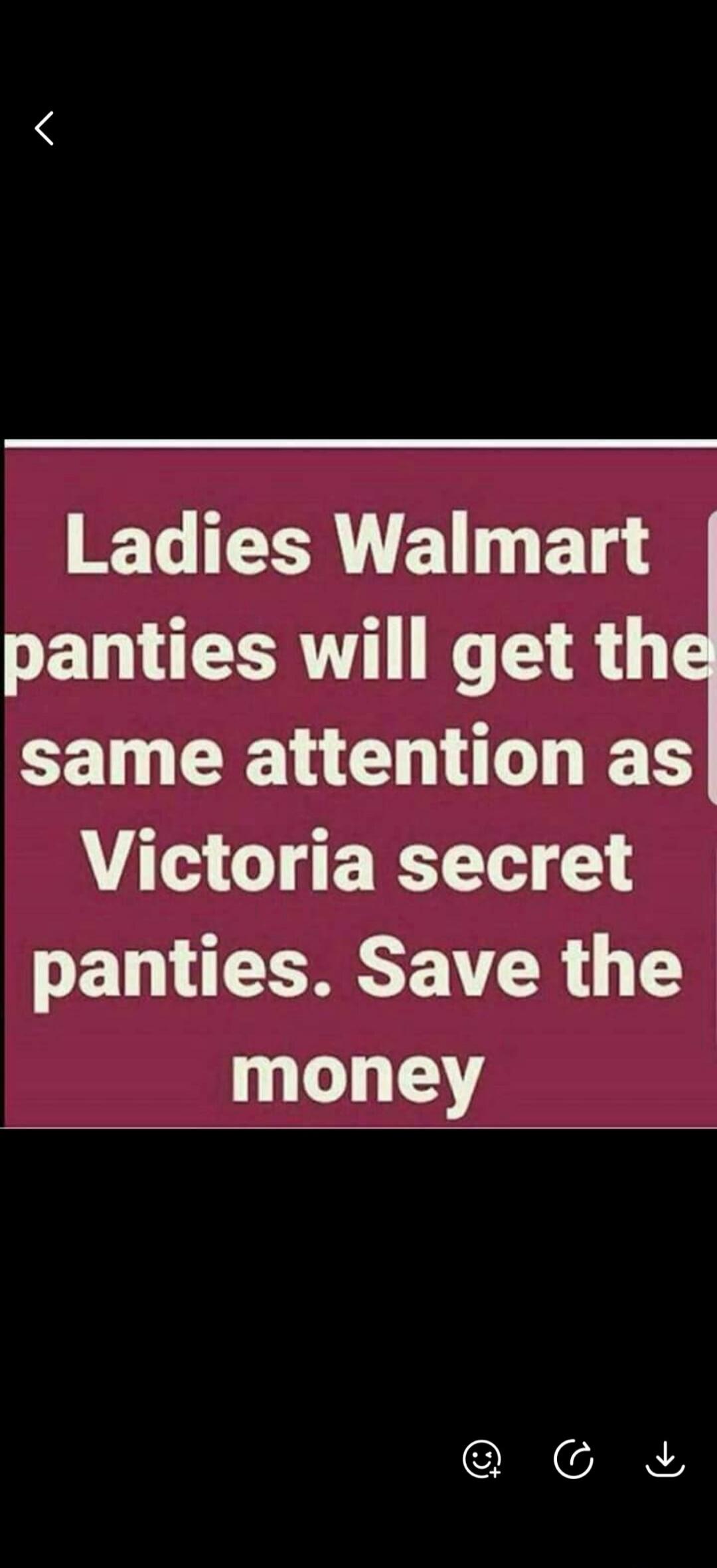 Ladies Walmart panties will get the same attention as Victoria secret panties. Save the money