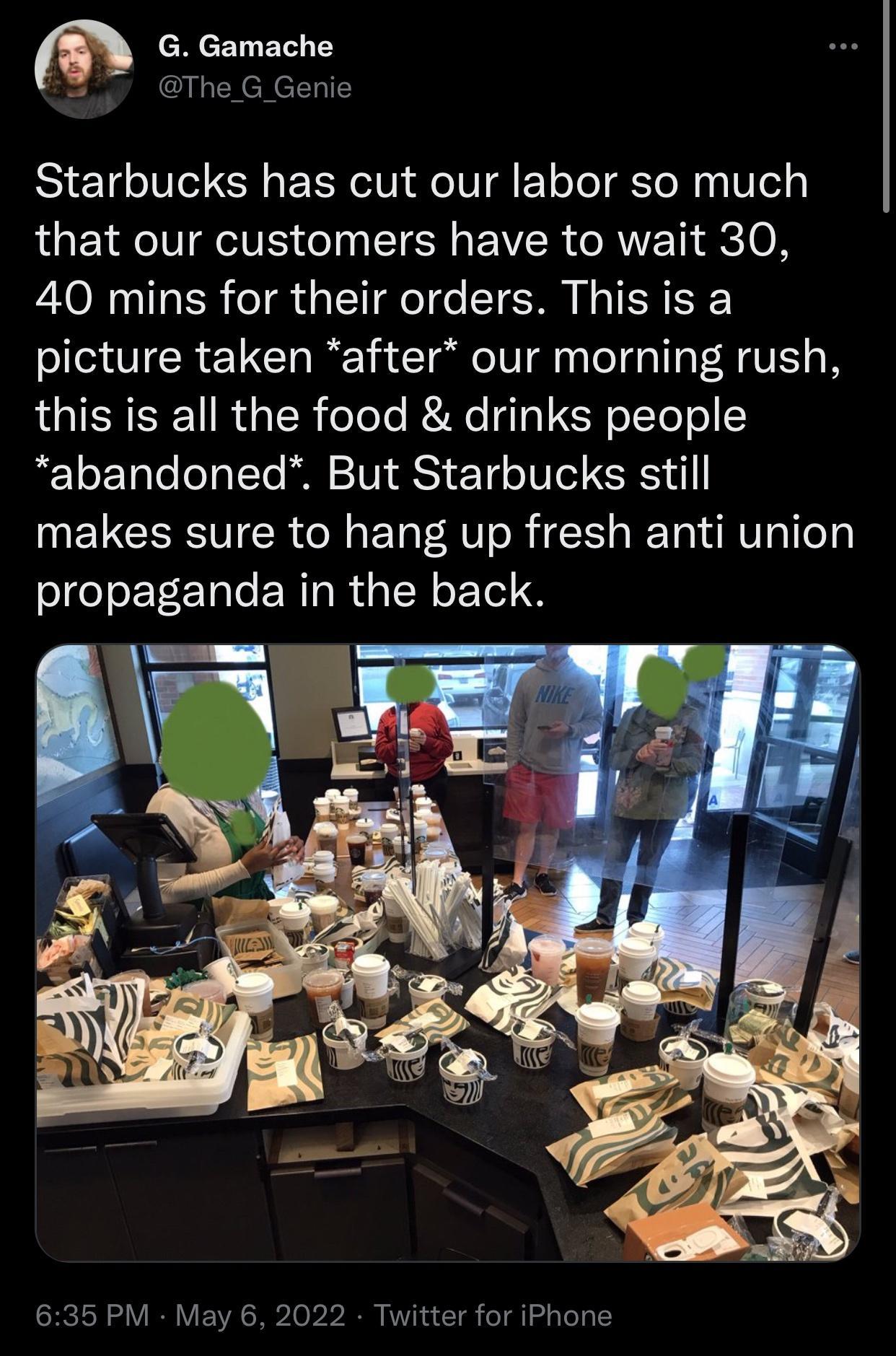 CRNCET EXI o The_G_Genie Starbucks has cut our labor so much that our customers have to wait 30 40 mins for their orders This is a picture taken after our morning rush IGIEREEEY R4 R oToTo Re T3 2R o1 ToTo 2 10 Y10 o o g To N 21V RS Yg o 0 To1 61 1 makes sure to hang up fresh anti union OIeTe T ale ERIaRug N oF Tol 8 CRCTSN o YIENV P S T2 0 b2 200 RVVH N w Tl o 1 o T3 1