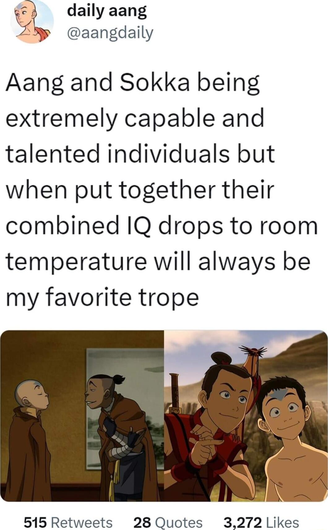 daily aang 5 aangdaily Aang and Sokka being extremely capable and talented individuals but when put together their combined IQ drops to room temperature will always be my favorite trope 515 Retweets 28 Quotes 3272 Likes