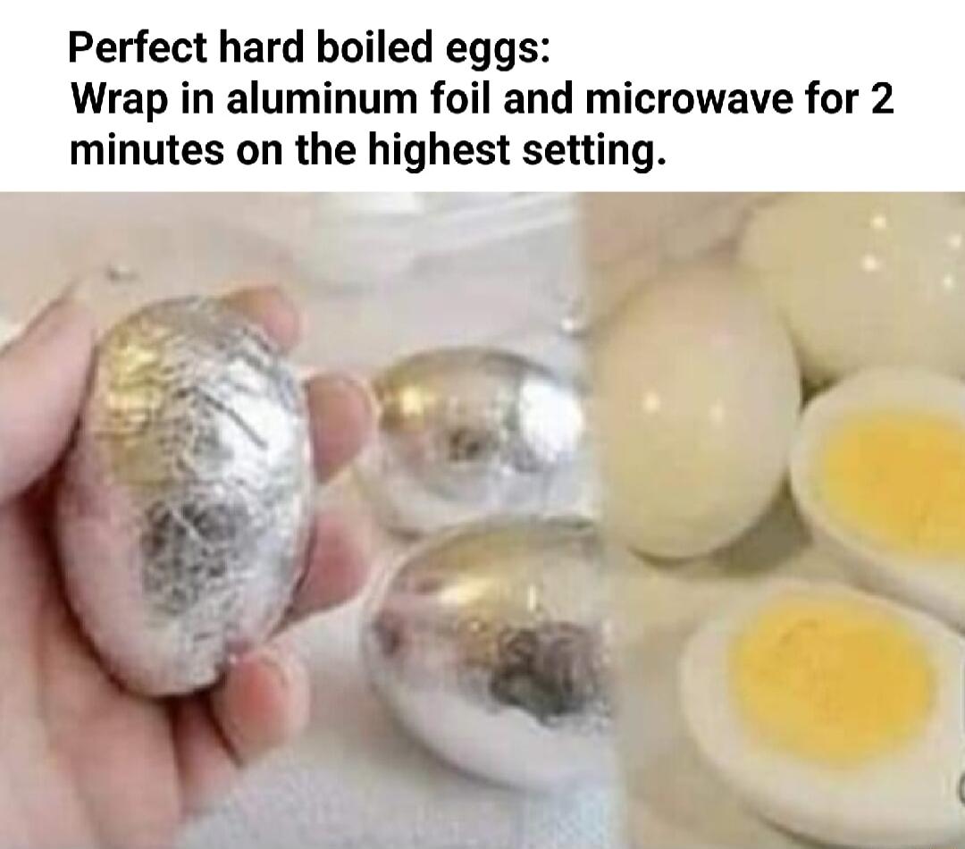 Perfect hard boiled eggs Wrap in aluminum foil and microwave for 2 minutes on the highest setting