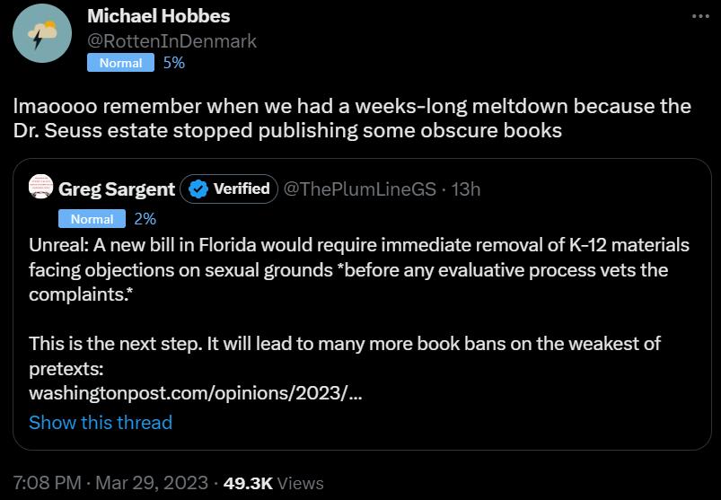 o Michael Hobbes Imaoooo remember when we had a weeks long meltdown because the Dr Seuss estate stopped publishing some obscure books e rE Unrea A new bilinFloida would equir immediate remova f K 12 materils facing objections on sexual grounds before any evaluative process vets the complints This s the next step It will lead to many more book bans on the weakest of pretexts washingtonpostcomopini 