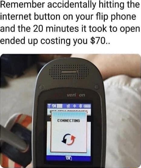 Remember accidentally hitting the internet button on your flip phone and the 20 minutes it took to open ended up costing you 70