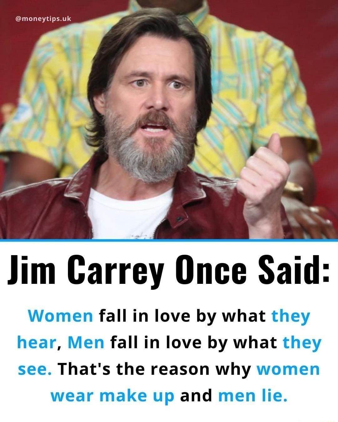 Jlm Carrey Once Said n fall in love by what t hear Men fall in love by what t e Thats the reason why wo year make up and me